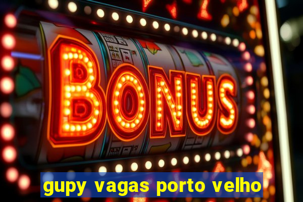 gupy vagas porto velho